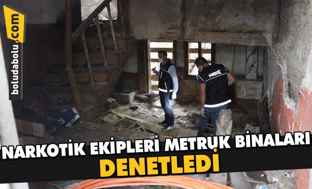 Bolu’da narkotik ekipleri metruk binaları denetledi