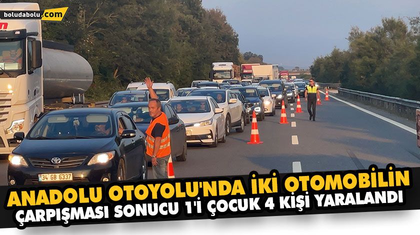 ANADOLU OTOYOLU’NDA İKİ OTOMOBİLİN ÇARPIŞMASI SONUCU 1’İ ÇOCUK 4 KİŞİ YARALANDI