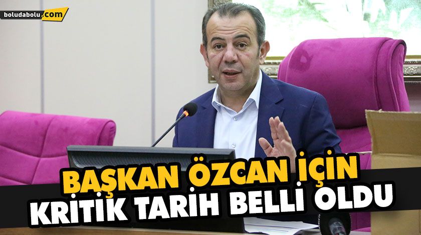 BAŞKAN ÖZCAN İÇİN KRİTİK TARİH BELLİ OLDU