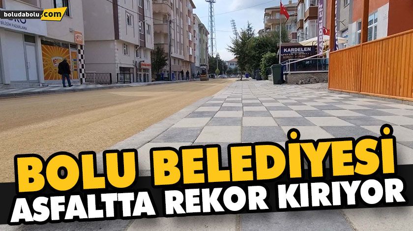 BOLU BELEDİYESİ ASFALTTA REKOR KIRIYOR BOLU BELEDİYESİ ASFALTTA REKOR KIRIYOR