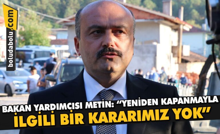 BAKAN YARDIMCISI METİN: “YENİDEN KAPANMAYLA İLGİLİ BİR KARARIMIZ YOK”