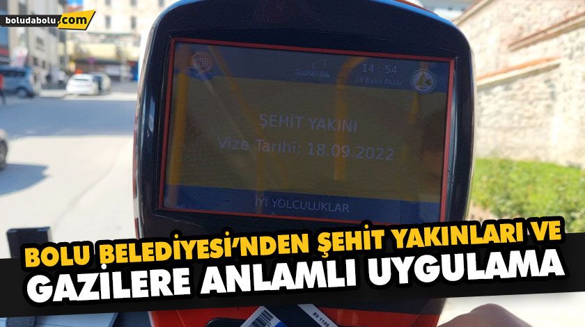 BOLU BELEDİYESİ’NDEN ŞEHİT YAKINLARI VE GAZİLERE ANLAMLI UYGULAMA