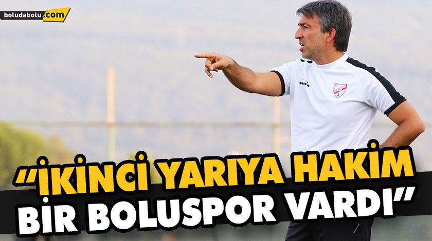 “İKİNCİ YARIYA HAKİM BİR BOLUSPOR VARDI” “İKİNCİ YARIYA HAKİM BİR BOLUSPOR VARDI”