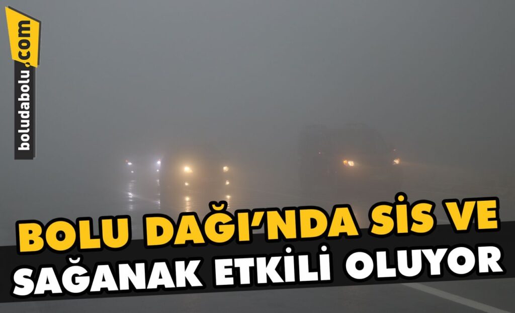 Bolu Dağı’nda sis ve sağanak etkili oluyor Bolu Dağı’nda sis ve sağanak etkili oluyor