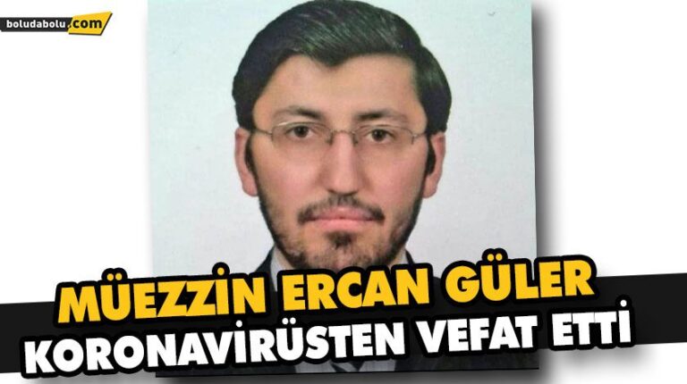 MÜEZZİN ERCAN GÜLER KORONAVİRÜSTEN VEFAT ETTİ