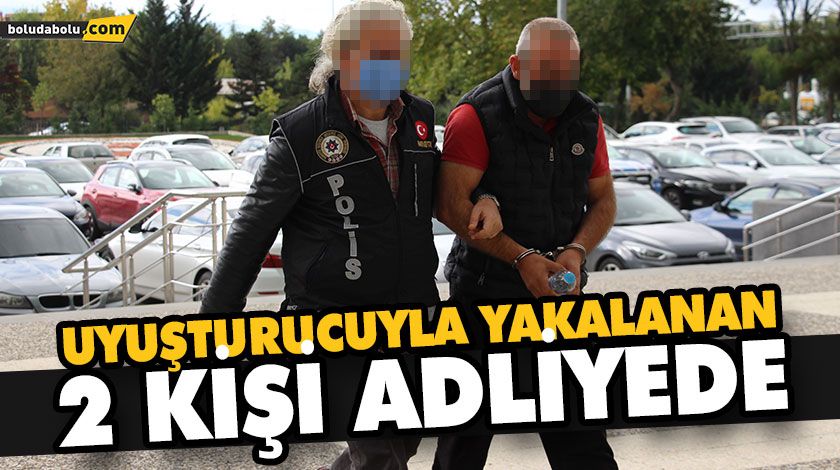 UYUŞTURUCUYLA YAKALANAN 2 KİŞİ ADLİYEDE