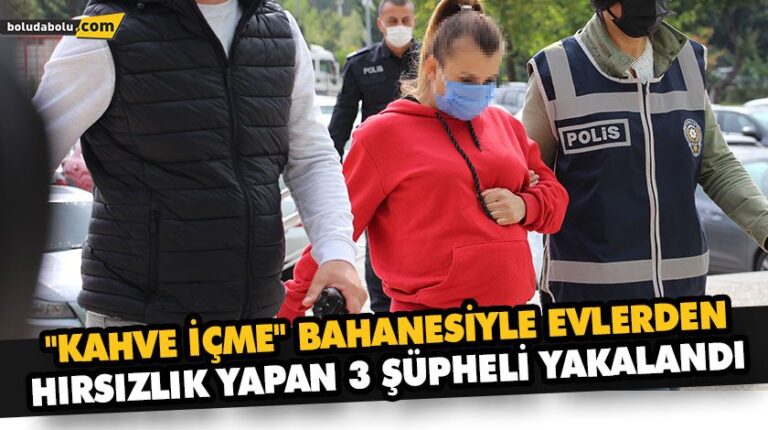 “KAHVE İÇME” BAHANESİYLE EVLERDEN HIRSIZLIK YAPAN 3 ŞÜPHELİ YAKALANDI