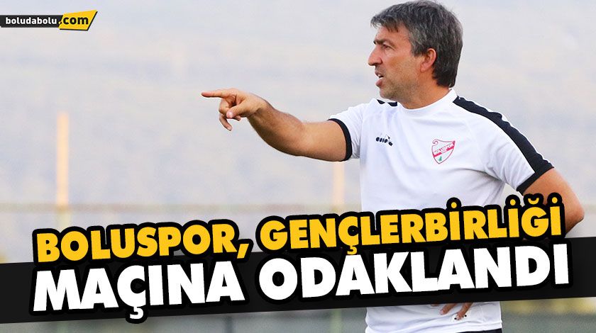 BOLUSPOR, GENÇLERBİRLİĞİ MAÇINA ODAKLANDI BOLUSPOR, GENÇLERBİRLİĞİ MAÇINA ODAKLANDI