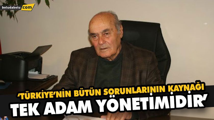 ‘TÜRKİYE’NİN BÜTÜN SORUNLARININ KAYNAĞI TEK ADAM YÖNETİMİDİR’ ‘TÜRKİYE’NİN BÜTÜN SORUNLARININ KAYNAĞI TEK ADAM YÖNETİMİDİR’