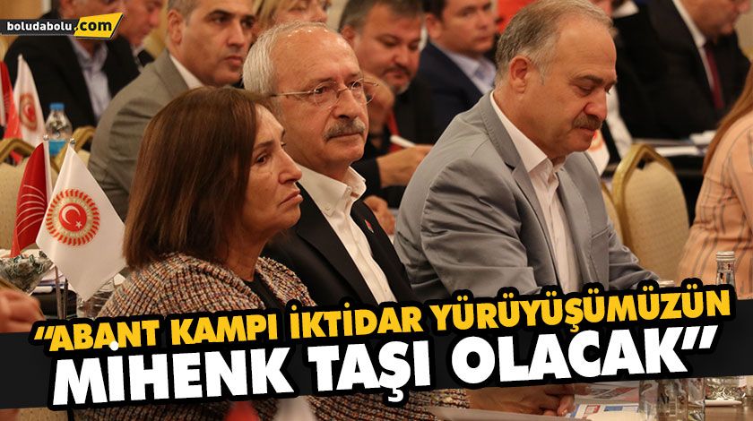 “ABANT KAMPI İKTİDAR YÜRÜYÜŞÜMÜZÜN MİHENK TAŞI OLACAK” “ABANT KAMPI İKTİDAR YÜRÜYÜŞÜMÜZÜN MİHENK TAŞI OLACAK”