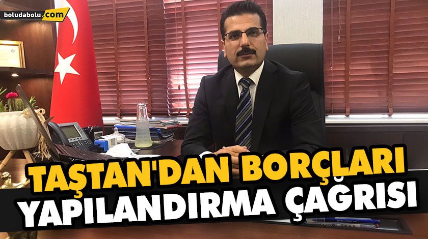 TAŞTAN’DAN BORÇLARI YAPILANDIRMA ÇAĞRISI TAŞTAN’DAN BORÇLARI YAPILANDIRMA ÇAĞRISI