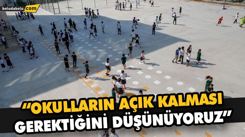 “OKULLARIN AÇIK KALMASI GEREKTİĞİNİ DÜŞÜNÜYORUZ” “OKULLARIN AÇIK KALMASI GEREKTİĞİNİ DÜŞÜNÜYORUZ”