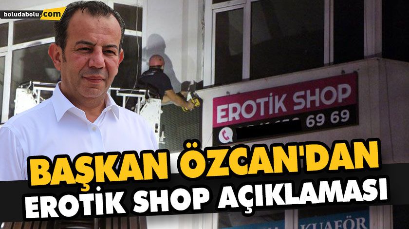 BAŞKAN ÖZCAN’DAN EROTİK SHOP AÇIKLAMASI BAŞKAN ÖZCAN’DAN EROTİK SHOP AÇIKLAMASI