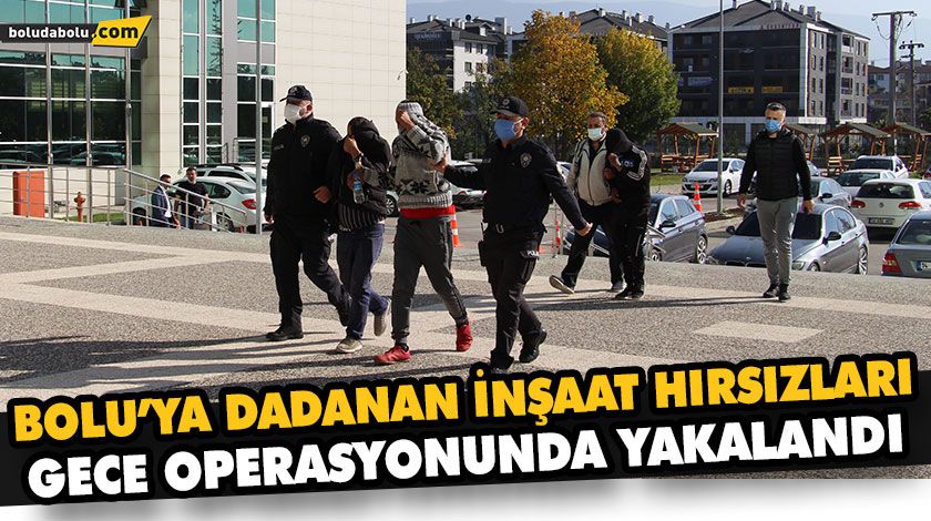 BOLU’YA DADANAN İNŞAAT HIRSIZLARI GECE OPERASYONUNDA YAKALANDI BOLU’YA DADANAN İNŞAAT HIRSIZLARI GECE OPERASYONUNDA YAKALANDI