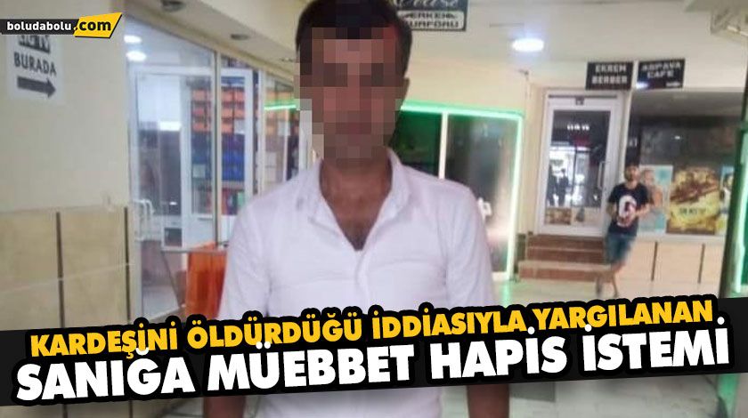 KARDEŞİNİ ÖLDÜRDÜĞÜ İDDİASIYLA YARGILANAN SANIĞA MÜEBBET HAPİS İSTEMİ KARDEŞİNİ ÖLDÜRDÜĞÜ İDDİASIYLA YARGILANAN SANIĞA MÜEBBET HAPİS İSTEMİ