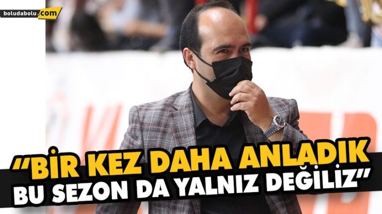 “BİR KEZ DAHA ANLADIK, BU SEZON DA YALNIZ DEĞİLİZ”
