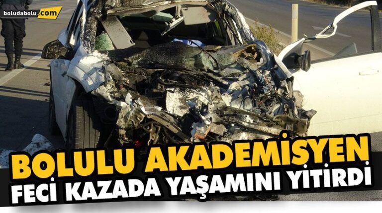 BOLULU AKADEMİSYEN FECİ KAZADA YAŞAMINI YİTİRDİ