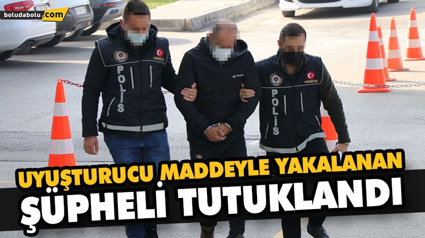 UYUŞTURUCU MADDEYLE YAKALANAN ŞÜPHELİ TUTUKLANDI UYUŞTURUCU MADDEYLE YAKALANAN ŞÜPHELİ TUTUKLANDI
