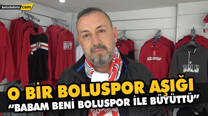 “BABAM BENİ BOLUSPOR İLE BÜYÜTTÜ” “BABAM BENİ BOLUSPOR İLE BÜYÜTTÜ”