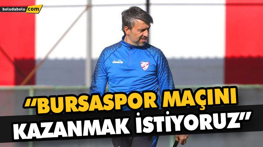 “BURSASPOR MAÇINI KAZANMAK İSTİYORUZ” “BURSASPOR MAÇINI KAZANMAK İSTİYORUZ”
