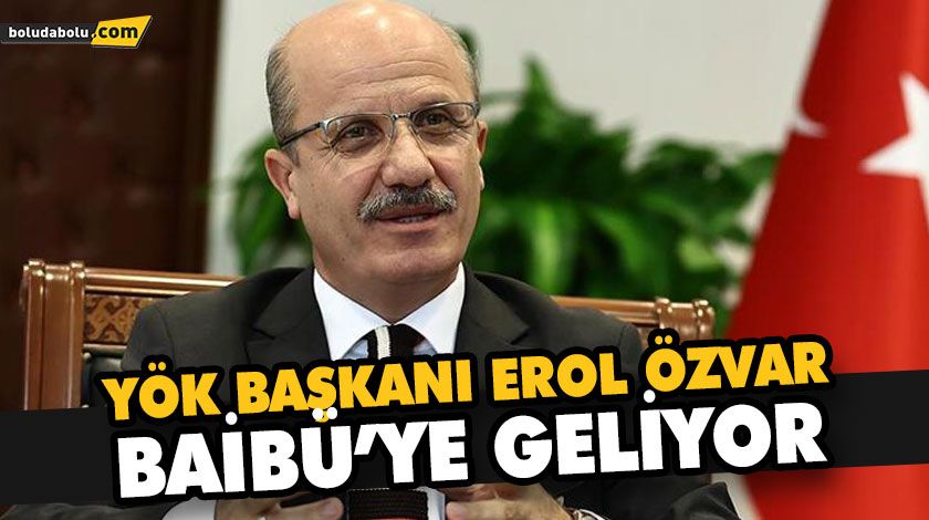 YÖK BAŞKANI EROL ÖZVAR BAİBÜ’YE GELİYOR YÖK BAŞKANI EROL ÖZVAR BAİBÜ’YE GELİYOR