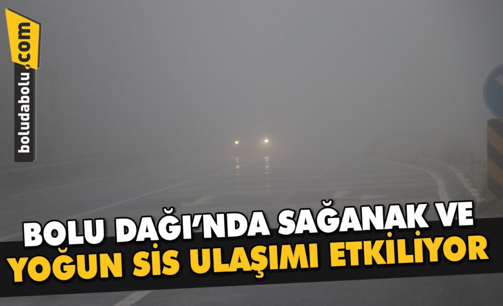 Bolu Dağı’nda sağanak ve yoğun sis ulaşımı etkiliyor Bolu Dağı’nda sağanak ve yoğun sis ulaşımı etkiliyor