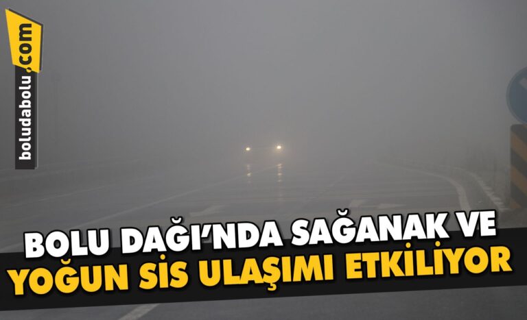 Bolu Dağı’nda sağanak ve yoğun sis ulaşımı etkiliyor