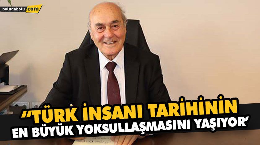 “TÜRK İNSANI TARİHİNİN EN BÜYÜK YOKSULLAŞMASINI YAŞIYOR’