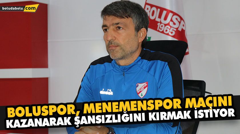 BOLUSPOR, MENEMENSPOR MAÇINI KAZANARAK ŞANSIZLIĞINI KIRMAK İSTİYOR