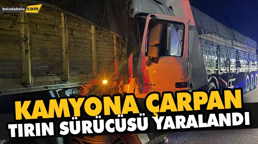 KAMYONA ÇARPAN TIRIN SÜRÜCÜSÜ YARALANDI