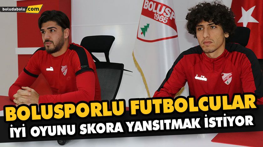 BOLUSPORLU FUTBOLCULAR İYİ OYUNU SKORA YANSITMAK İSTİYOR