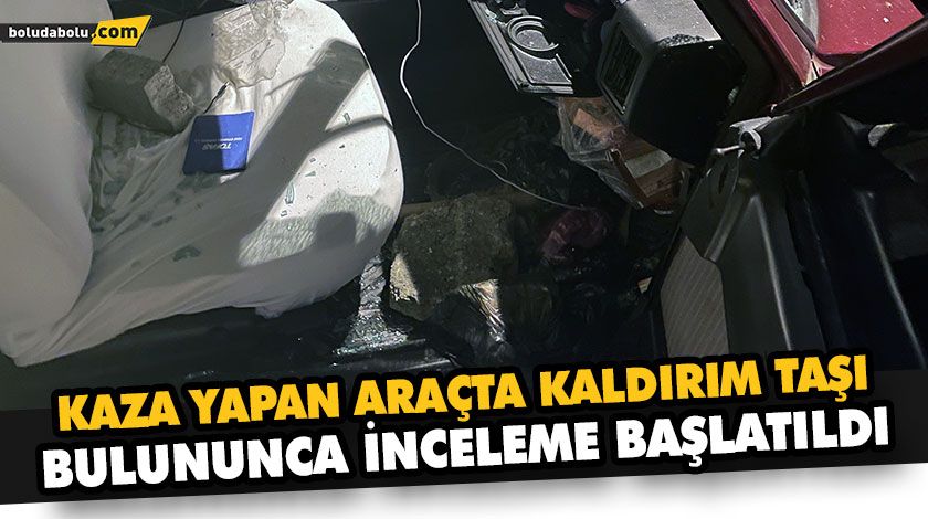 KAZA YAPAN ARAÇTA KALDIRIM TAŞI BULUNUNCA İNCELEME BAŞLATILDI KAZA YAPAN ARAÇTA KALDIRIM TAŞI BULUNUNCA İNCELEME BAŞLATILDI