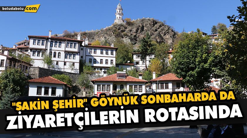 “SAKİN ŞEHİR” GÖYNÜK SONBAHARDA DA ZİYARETÇİLERİN ROTASINDA “SAKİN ŞEHİR” GÖYNÜK SONBAHARDA DA ZİYARETÇİLERİN ROTASINDA
