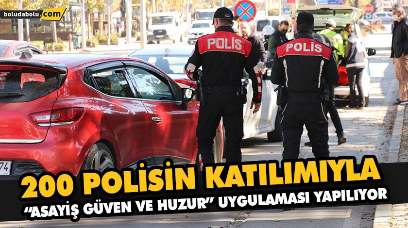 200 POLİSİN KATILIMIYLA “ASAYİŞ, GÜVEN VE HUZUR” UYGULAMASI YAPILIYOR
