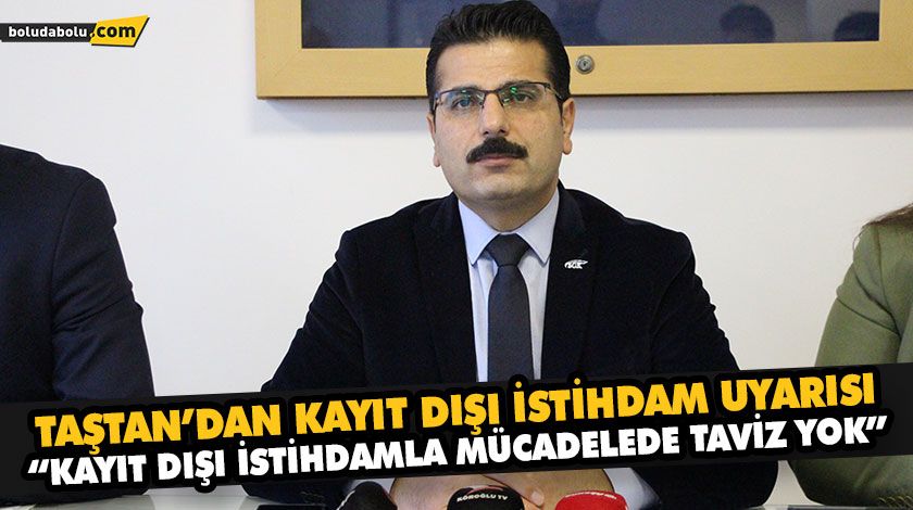TAŞTAN’DAN KAYIT DIŞI İSTİHDAM UYARISI TAŞTAN’DAN KAYIT DIŞI İSTİHDAM UYARISI