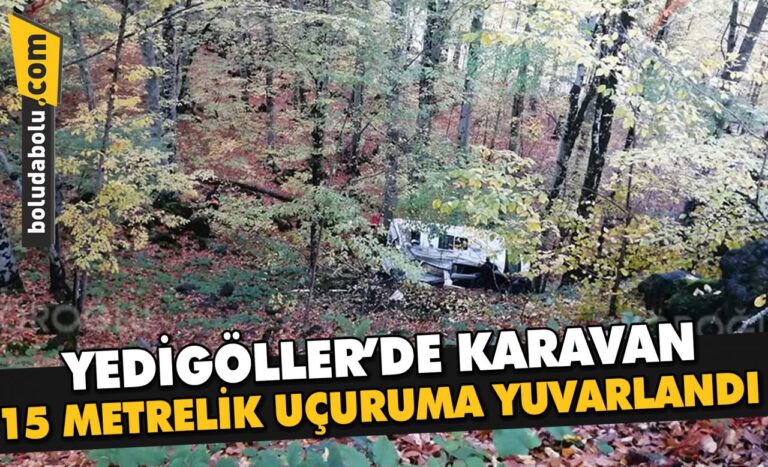 YEDİGÖLLER’DE KARAVAN 15 METRELİK UÇURUMA YUVARLANDI