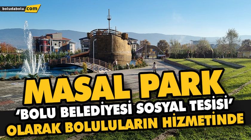 MASAL PARK ‘BOLU BELEDİYESİ SOSYAL TESİSİ’ OLARAK BOLULULARIN HİZMETİNDE MASAL PARK ‘BOLU BELEDİYESİ SOSYAL TESİSİ’ OLARAK BOLULULARIN HİZMETİNDE