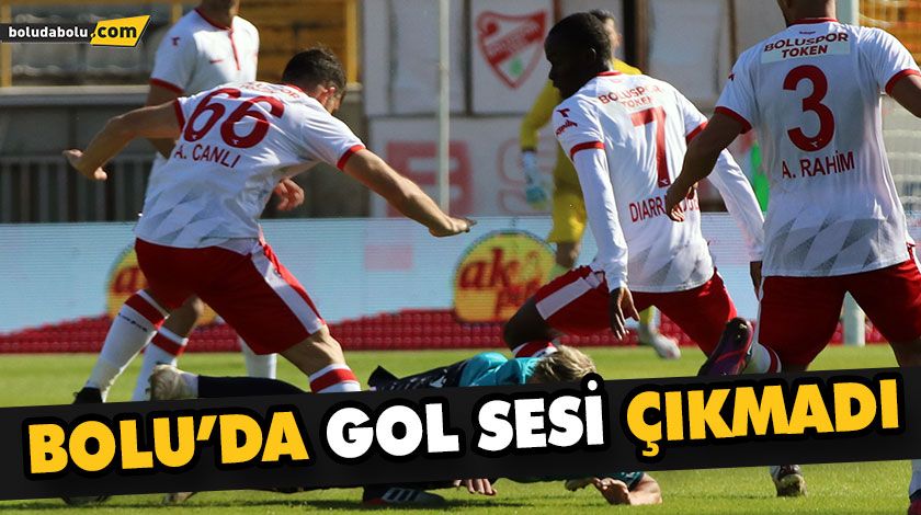 BOLU’DA GOL SESİ ÇIKMADI BOLU’DA GOL SESİ ÇIKMADI