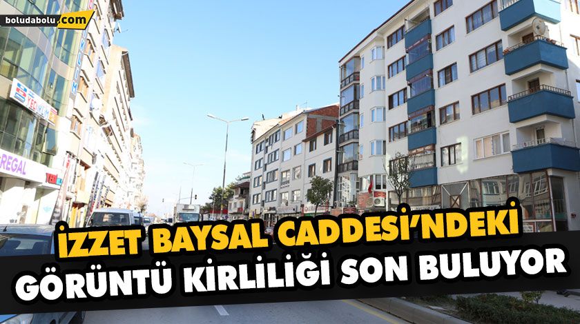 İZZET BAYSAL CADDESİ’NDEKİ GÖRÜNTÜ KİRLİLİĞİ SON BULUYOR İZZET BAYSAL CADDESİ’NDEKİ GÖRÜNTÜ KİRLİLİĞİ SON BULUYOR