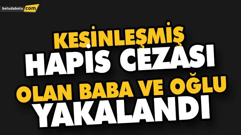 KESİNLEŞMİŞ HAPİS CEZASI OLAN BABA VE OĞLU YAKALANDI KESİNLEŞMİŞ HAPİS CEZASI OLAN BABA VE OĞLU YAKALANDI