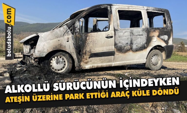 ALKOLLÜ SÜRÜCÜNÜN İÇİNDEYKEN ATEŞİN ÜZERİNE PARK ETTİĞİ ARAÇ KÜLE DÖNDÜ