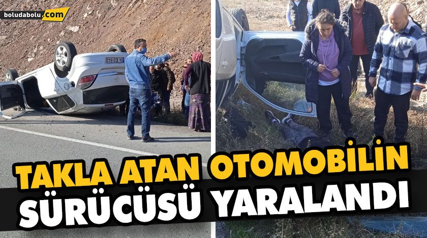 TAKLA ATAN OTOMOBİLİN SÜRÜCÜSÜ YARALANDI TAKLA ATAN OTOMOBİLİN SÜRÜCÜSÜ YARALANDI