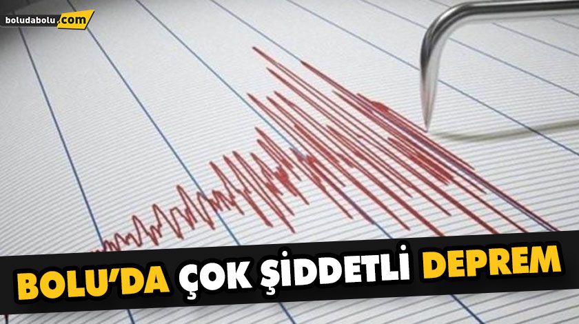 BOLU’DA ÇOK ŞİDDETLİ DEPREM BOLU’DA ÇOK ŞİDDETLİ DEPREM
