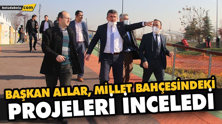 BAŞKAN ALLAR, MİLLET BAHÇESİNDEKİ PROJELERİ İNCELEDİ BAŞKAN ALLAR, MİLLET BAHÇESİNDEKİ PROJELERİ İNCELEDİ