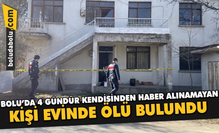 Bolu’da 4 gündür kendisinden haber alınamayan kişi evinde ölü bulundu