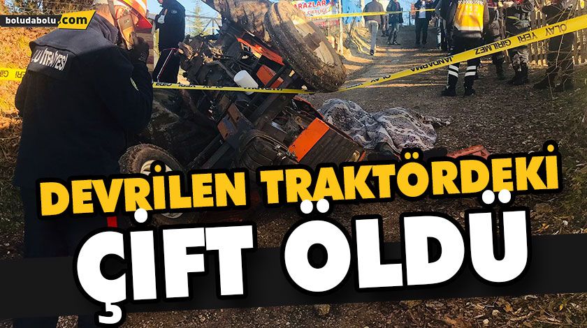 DEVRİLEN TRAKTÖRDEKİ ÇİFT ÖLDÜ DEVRİLEN TRAKTÖRDEKİ ÇİFT ÖLDÜ
