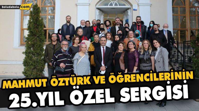 MAHMUT ÖZTÜRK VE ÖĞRENCİLERİNİN 25.YIL ÖZEL SERGİSİ