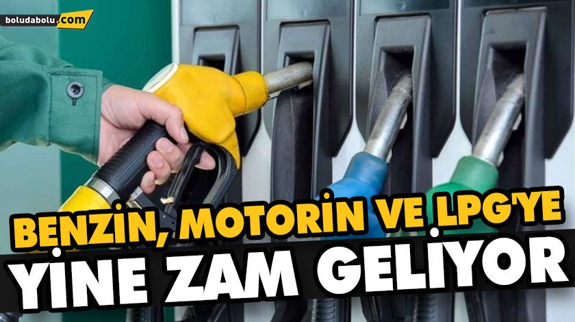 BENZİN, MOTORİN VE LPG’YE YİNE ZAM GELİYOR BENZİN, MOTORİN VE LPG’YE YİNE ZAM GELİYOR