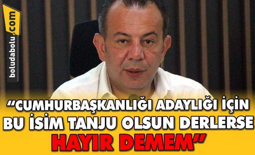 “CUMHURBAŞKANI ADAYLIĞI İÇİN BU İSİM TANJU OLSUN DERLERSE HAYIR DEMEM”