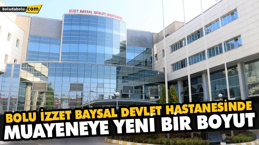 BOLU İZZET BAYSAL DEVLET HASTANESİNDE MUAYENEYE YENİ BİR BOYUT BOLU İZZET BAYSAL DEVLET HASTANESİNDE MUAYENEYE YENİ BİR BOYUT